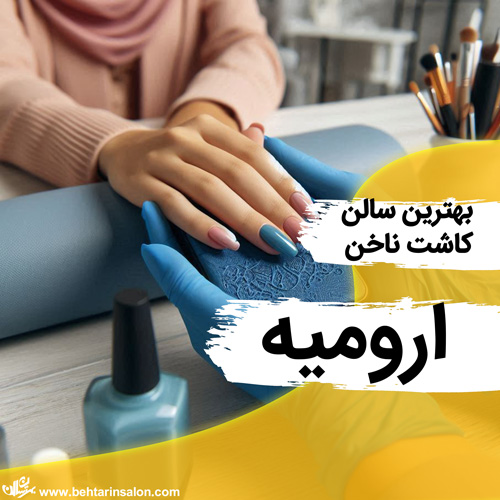 بهترین مراکز کاشت و ژلیش ناخن در ارومیه